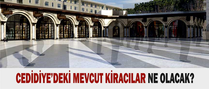 CEDİDİYE KİRACILARI NE OLACAK?